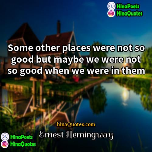 Ernest Hemingway Quotes | Some other places were not so good